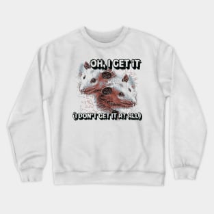 Oh, I Get It or Do I? Crewneck Sweatshirt